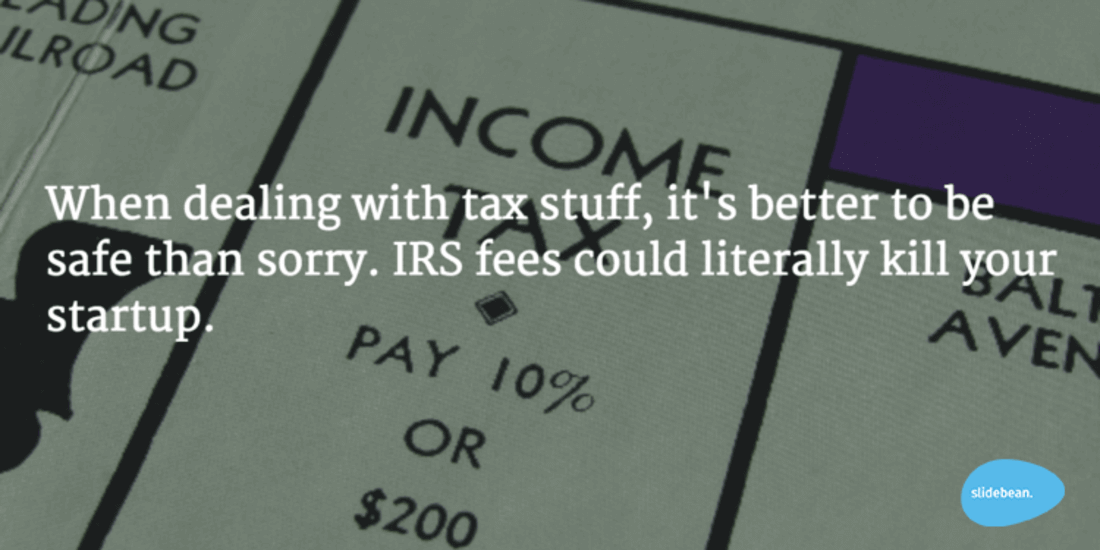Image says "when dealing with tax stuff, it's better to be safe than sorry. IRS fees could literally kill your startup."